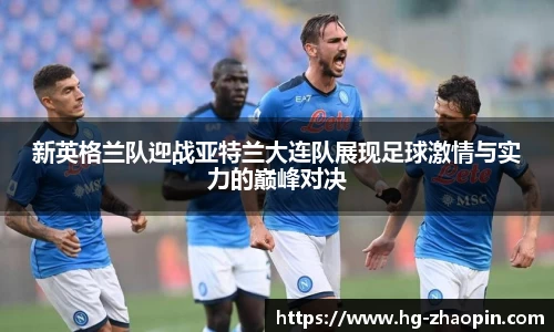 新英格兰队迎战亚特兰大连队展现足球激情与实力的巅峰对决